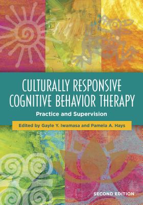 Culturally Responsive Cognitive Behavior Therapy: Practice and Supervision - Iwamasa, Gayle Y, Dr. (Editor), and Hays, Pamela A, Dr. (Editor)