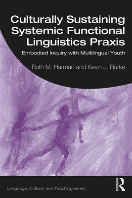 Culturally Sustaining Systemic Functional Linguistics Praxis: Embodied Inquiry with Multilingual Youth - Harman, Ruth, and Burke, Kevin