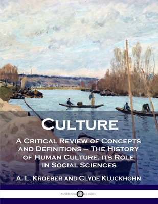 Culture: A Critical Review of Concepts and Definitions - The History of Human Culture, its Role in Social Sciences - Kroeber, A L, and Kluckhohn, Clyde