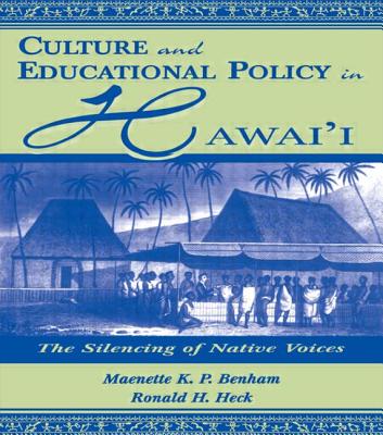 Culture and Educational Policy in Hawai'i: The Silencing of Native Voices - Benham, Maenette K P a, and Heck, Ronald H