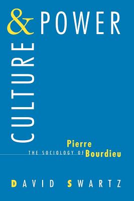 Culture and Power: The Sociology of Pierre Bourdieu - Swartz, David