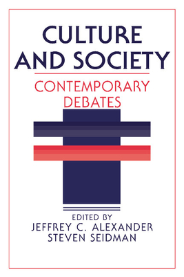 Culture and Society: Contemporary Debates - Alexander, Jeffrey C, Dr. (Editor), and Seidman, Steven, Professor (Editor)