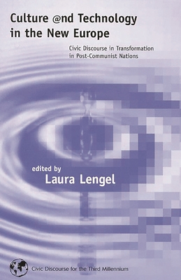 Culture and Technology in the New Europe: Civic Discourse in Transformation in Post-Communist Nations - Lengel, Laura B