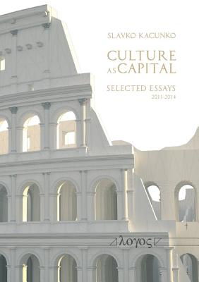 Culture as Capital: Selected Essays, 2011-2014 - Kacunko, Slavko