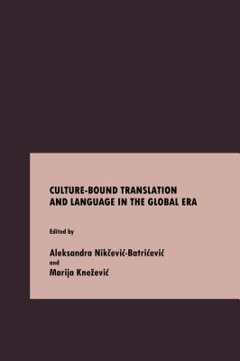 Culture-Bound Translation and Language in the Global Era - Batri+evi+ Aleksandra Nik&#141evi+ (Editor), and Kne3/4evi+ Marija (Editor)