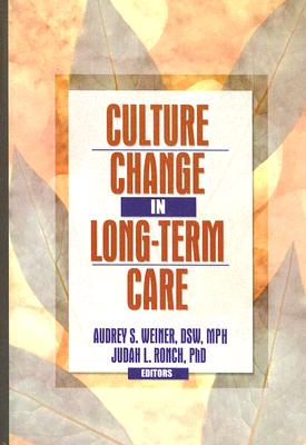 Culture Change in Long-Term Care - Weiner, Audrey S, and Ronch, Judah L
