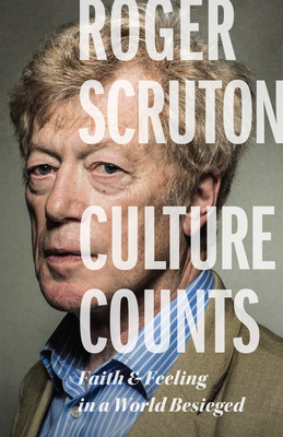 Culture Counts: Faith and Feeling in a World Besieged - Scruton, Roger