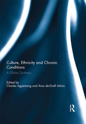 Culture, Ethnicity and Chronic Conditions: A Global Synthesis - Agyemang, Charles (Editor), and de-Graft Aikins, Ama (Editor)