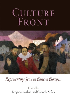 Culture Front: Representing Jews in Eastern Europe - Nathans, Benjamin (Editor), and Safran, Gabriella (Editor)