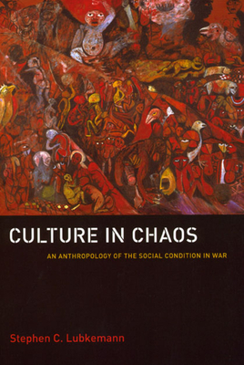 Culture in Chaos: An Anthropology of the Social Condition in War - Lubkemann, Stephen C