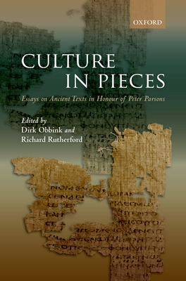 Culture In Pieces: Essays on Ancient Texts in Honour of Peter Parsons - Obbink, Dirk (Editor), and Rutherford, Richard (Editor)