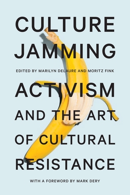 Culture Jamming: Activism and the Art of Cultural Resistance - Delaure, Marilyn (Editor), and Fink, Moritz (Editor), and Dery, Mark (Foreword by)