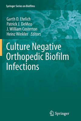 Culture Negative Orthopedic Biofilm Infections - Ehrlich, Garth D (Editor), and Demeo, Patrick J (Editor), and Costerton, J William (Editor)