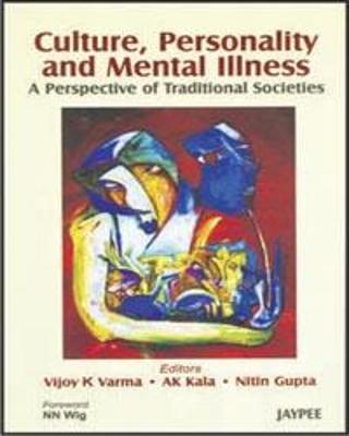 Culture, Personality and Mental Illness: A Perspective of Traditional Societies - Varma, Vijoy K, and Kala, AK, and Gupta, Nitin