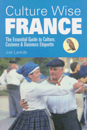 Culture Wise France: The Essential Guide to Culture, Customs & Business Etiquette