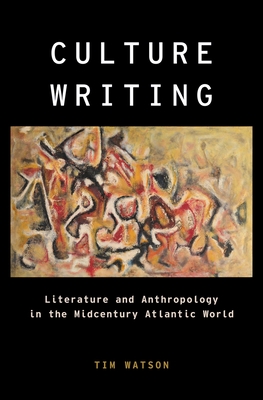 Culture Writing: Literature and Anthropology in the Midcentury Atlantic World - Watson, Tim