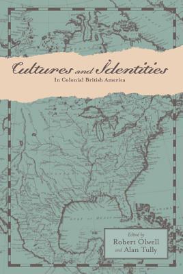 Cultures and Identities in Colonial British America - Olwell, Robert, Professor (Editor), and Tully, Alan, Professor (Editor)