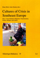 Cultures of Crisis in Southeast Europe: Part 1: Crises Related to Migration, Transformation, Politics, Religion, and Labour Volume 18