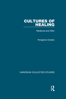 Cultures of Healing: Medieval and After - Horden, Peregrine