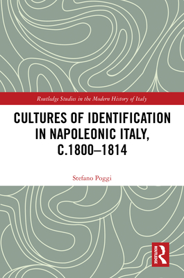 Cultures of Identification in Napoleonic Italy, c.1800-1814 - Poggi, Stefano