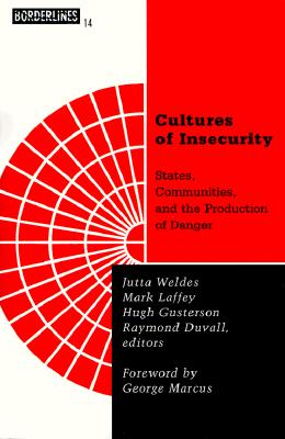 Cultures of Insecurity: States, Communities, and the Production of Danger Volume 14 - Weldes, Jutta, and Laffey, Mark (Contributions by), and Gusterson, Hugh (Contributions by)