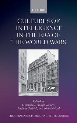 Cultures of Intelligence in the Era of the World Wars - Ball, Simon (Editor), and Gassert, Philipp (Editor), and Gestrich, Andreas (Editor)