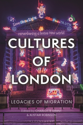 Cultures of London: Legacies of Migration - Grant, Charlotte (Editor), and Robinson, Alistair (Editor)