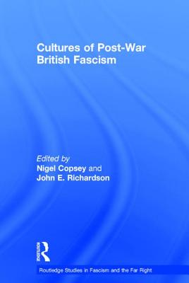 Cultures of Post-War British Fascism - Copsey, Nigel (Editor), and Richardson, John E. (Editor)