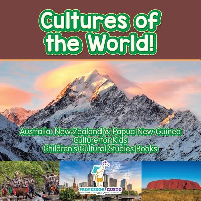 Cultures of the World! Australia, New Zealand & Papua New Guinea - Culture for Kids - Children's Cultural Studies Books - Gusto, Professor