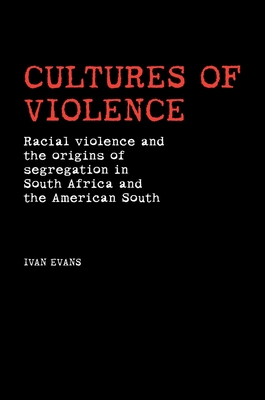 Cultures of Violence: Lynching and Racial Killing in South Africa and the American South - Evans, Ivan