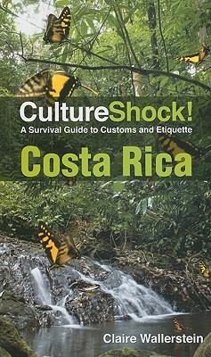 CultureShock! Costa Rica: A Survival Guide to Customs and Etiquette - Wallerstein, Claire