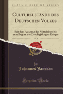 Culturzustande Des Deutschen Volkes, Vol. 4: Seit Dem Ausgang Des Mittelalters Bis Zum Beginn Des Dreissigjahrigen Krieges (Classic Reprint)