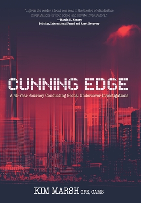 Cunning Edge: A 45-Year Journey Conducting Global Undercover Investigations - Marsh, Kim, and Mouland, Michael (Editor), and Stamler, Rod (Contributions by)