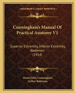 Cunningham's Manual Of Practical Anatomy V1: Superior Extremity, Inferior Extremity, Abdomen (1914)