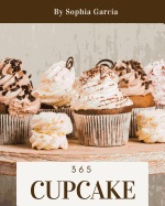 Cupcake 365: Enjoy 365 Days with Amazing Cupcake Recipes in Your Own Cupcake Cookbook! [book 1]