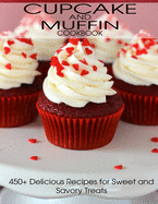 CupCake and Muffin Cookbook: 405+ Delicious Recipes for Sweet and Savory Treats