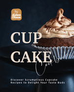 Cupcake Cookbook: Discover Scrumptious Cupcake Recipes to Delight Your Taste Buds