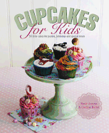 Cupcakes for Kids: 50 Fun, Colorful and Exciting Cakes for Parties, Birthdays and Special Treats