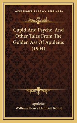 Cupid and Psyche, and Other Tales from the Golden Ass of Apuleius (1904) - Apuleius, and Rouse, William Henry Denham (Editor)