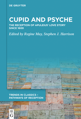 Cupid and Psyche: The Reception of Apuleius' Love Story since 1600 - May, Regine (Editor), and Harrison, Stephen J. (Editor)
