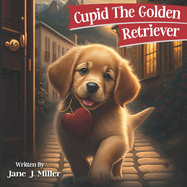 Cupid The Golden Retriever: Valentine's Day Children's Book Gift For Kids