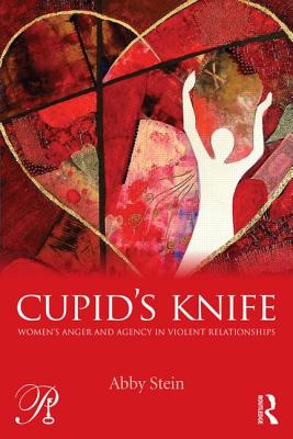 Cupid's Knife: Women's Anger and Agency in Violent Relationships - Stein, Abby