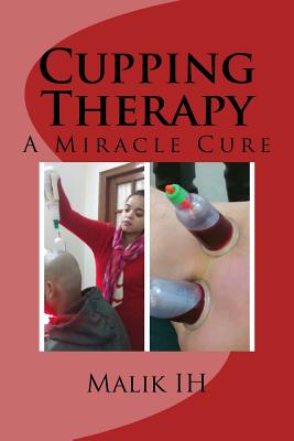 Cupping Therapy: A Miracle Cure - Ahmad, Sana, and Ih, Malik