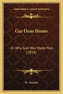 Cur Deus Homo: Or Why God Was Made Man (1858)