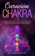 Curacin de Chakra: La gua prctica definitiva para abrir, equilibrar, desbloquear tus chakras y abrir el tercer ojo con tcnicas de autocuracin que te ayudan a despertar