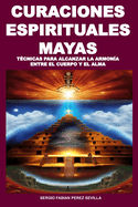 Curaciones Espirituales Mayas T?cnicas Para Alcanzar La Armon?a Entre El Cuerpo Y El Alma