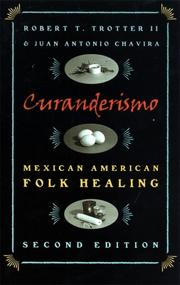 Curanderismo: Mexican American Folk Healing, 2nd Ed. - Trotter, Robert T, and Chavira, Juan Antonio, and Len, Lus D (Foreword by)