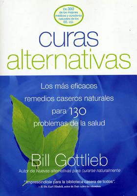 Curas Alternativas: Los Mas Eficaces Remedios Caseros Naturales Para 130 Problemas de la Salud - Gottlieb, Bill