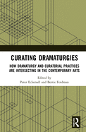 Curating Dramaturgies: How Dramaturgy and Curating Are Intersecting in the Contemporary Arts