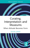 Curating, Interpretation and Museums: When Attitude Becomes Form